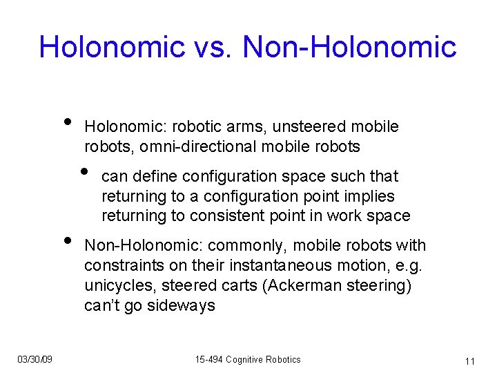 Holonomic vs. Non-Holonomic • Holonomic: robotic arms, unsteered mobile robots, omni-directional mobile robots •