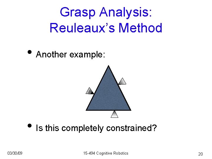 Grasp Analysis: Reuleaux’s Method • Another example: • Is this completely constrained? 03/30/09 15