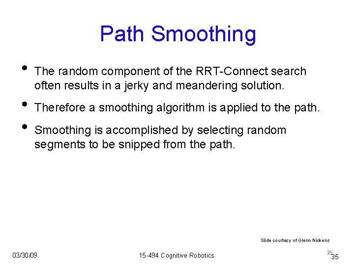 Path Smoothing • The random component of the RRT-Connect search often results in a