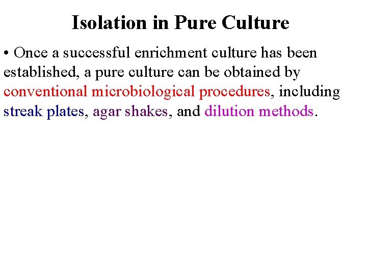 Isolation in Pure Culture • Once a successful enrichment culture has been established, a