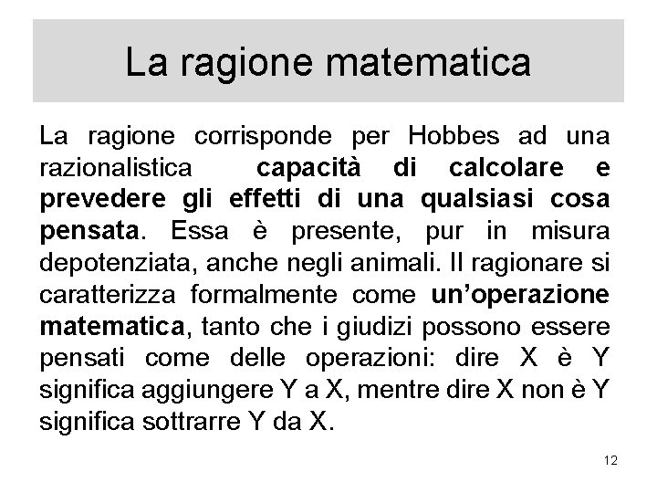 La ragione matematica La ragione corrisponde per Hobbes ad una razionalistica capacità di calcolare