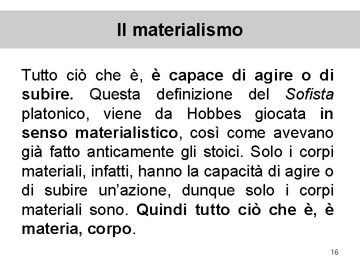 Il materialismo Tutto ciò che è, è capace di agire o di subire. Questa