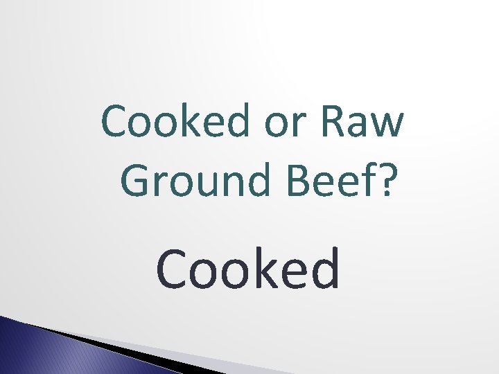 Cooked or Raw Ground Beef? Cooked 