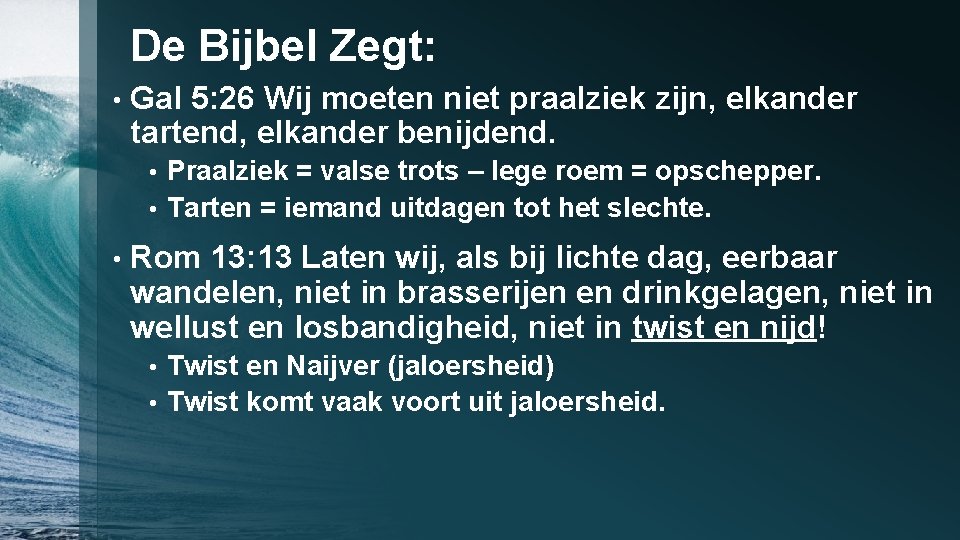 De Bijbel Zegt: • Gal 5: 26 Wij moeten niet praalziek zijn, elkander tartend,