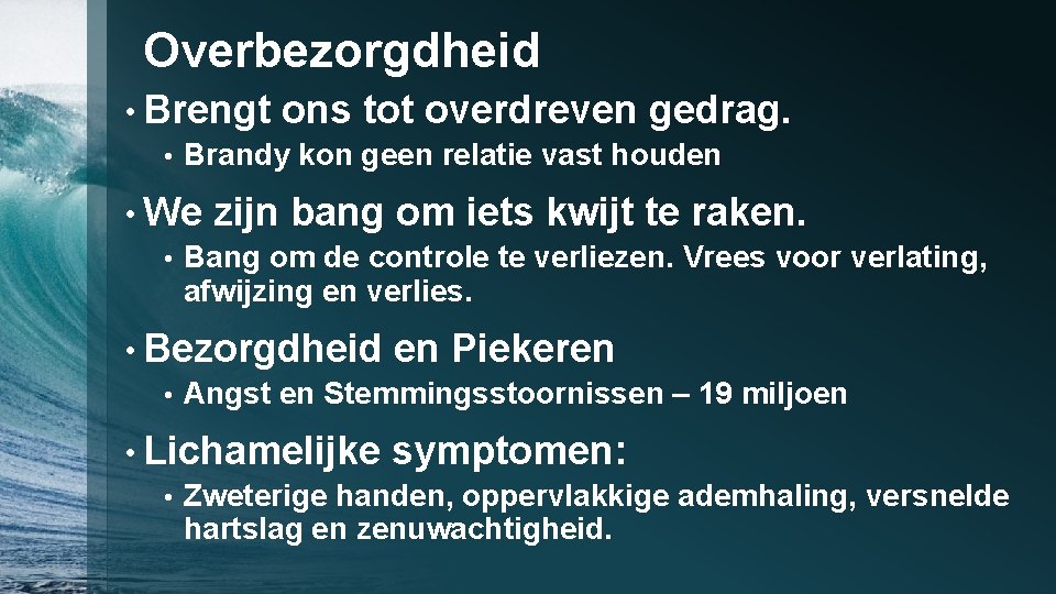 Overbezorgdheid • Brengt ons tot overdreven gedrag. • Brandy kon geen relatie vast houden