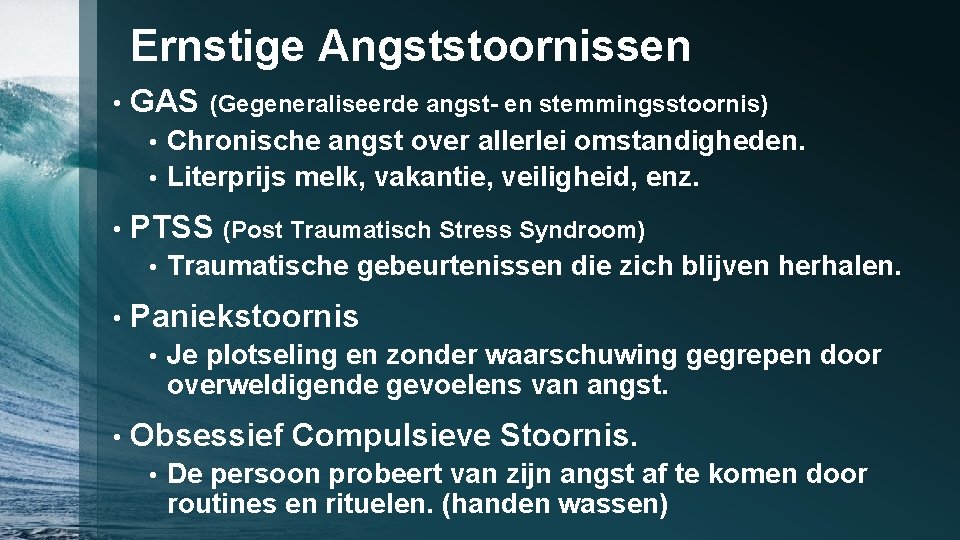 Ernstige Angststoornissen • GAS (Gegeneraliseerde angst- en stemmingsstoornis) Chronische angst over allerlei omstandigheden. •