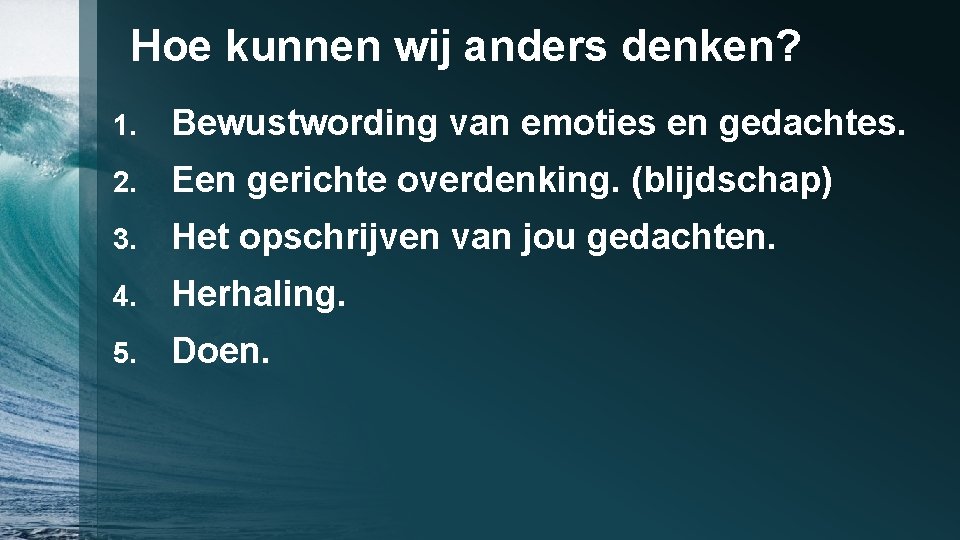 Hoe kunnen wij anders denken? 1. Bewustwording van emoties en gedachtes. 2. Een gerichte