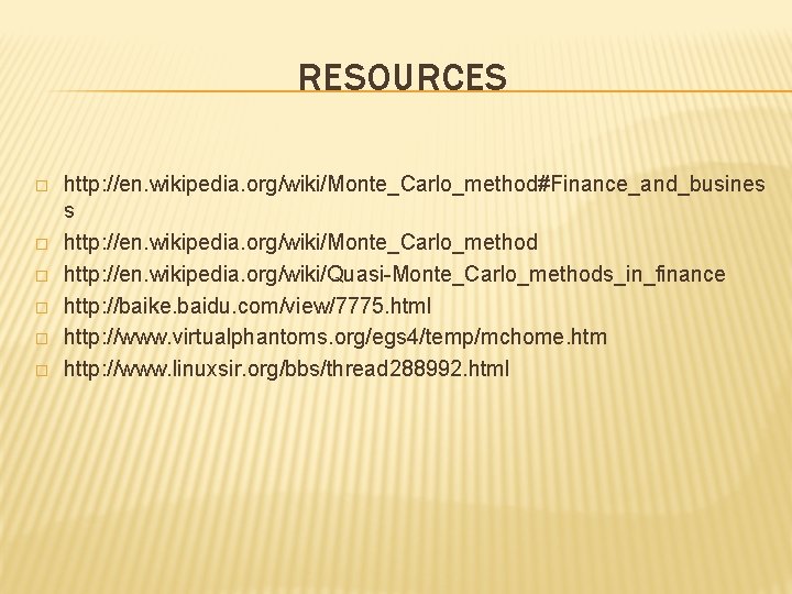 RESOURCES � � � http: //en. wikipedia. org/wiki/Monte_Carlo_method#Finance_and_busines s http: //en. wikipedia. org/wiki/Monte_Carlo_method http: