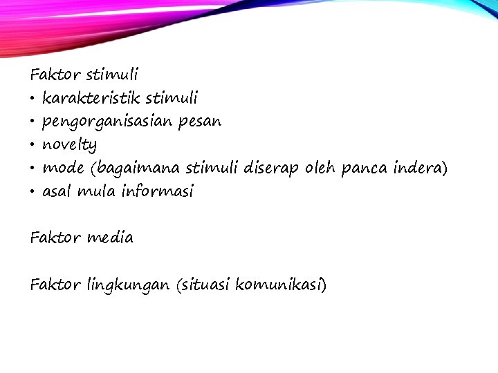 Faktor stimuli • karakteristik stimuli • pengorganisasian pesan • novelty • mode (bagaimana stimuli