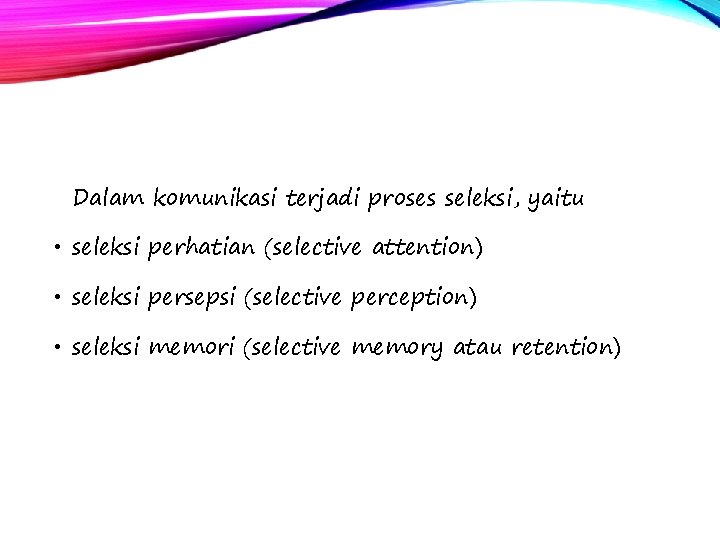 Dalam komunikasi terjadi proses seleksi, yaitu • seleksi perhatian (selective attention) • seleksi persepsi