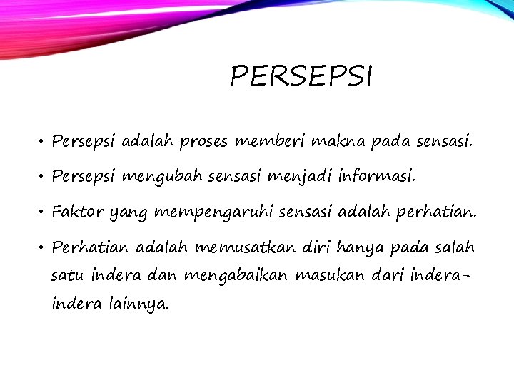 PERSEPSI • Persepsi adalah proses memberi makna pada sensasi. • Persepsi mengubah sensasi menjadi