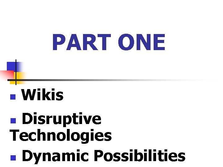 PART ONE n Wikis Disruptive Technologies n Dynamic Possibilities n 