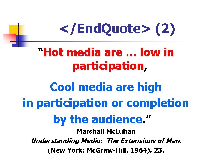 </End. Quote> (2) “Hot media are … low in participation, Cool media are high