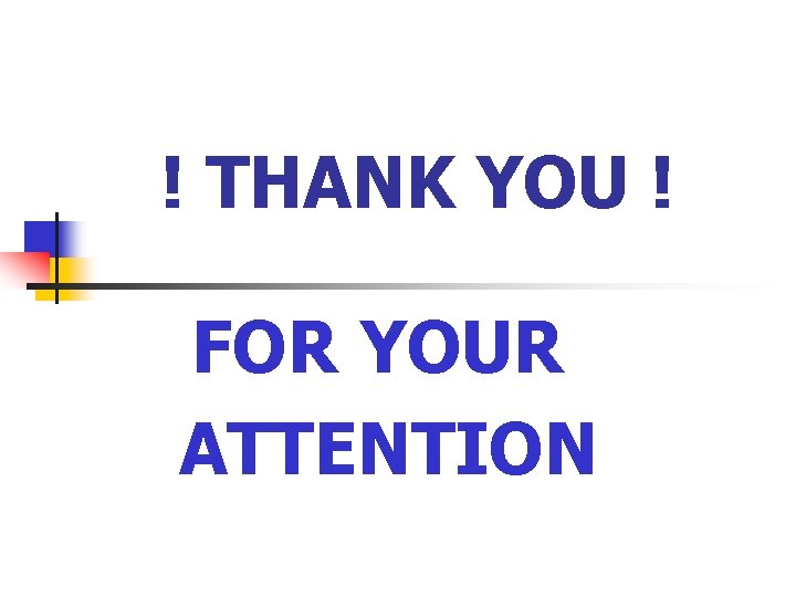 ! THANK YOU ! FOR YOUR ATTENTION 