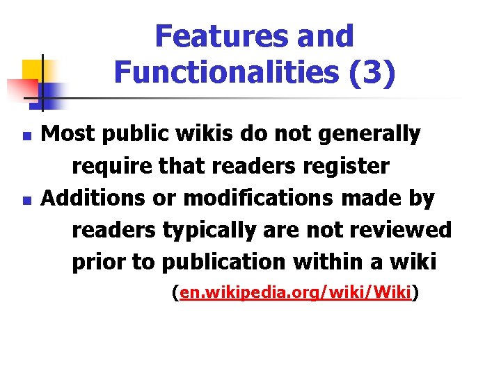 Features and Functionalities (3) n n Most public wikis do not generally require that