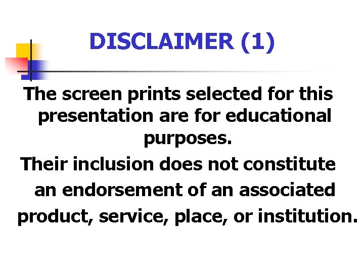 DISCLAIMER (1) The screen prints selected for this presentation are for educational purposes. Their