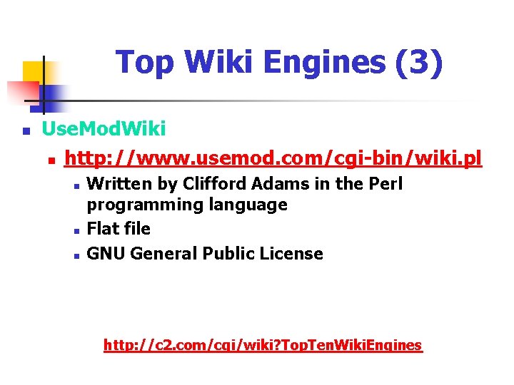 Top Wiki Engines (3) n Use. Mod. Wiki n http: //www. usemod. com/cgi-bin/wiki. pl
