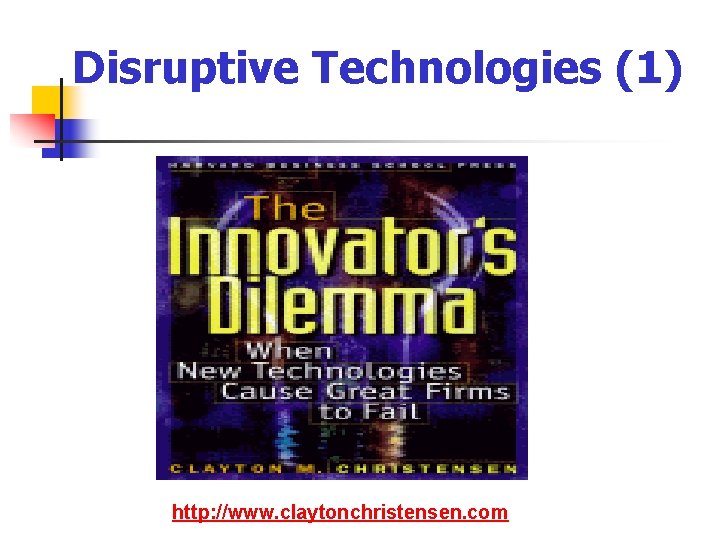 Disruptive Technologies (1) http: //www. claytonchristensen. com 