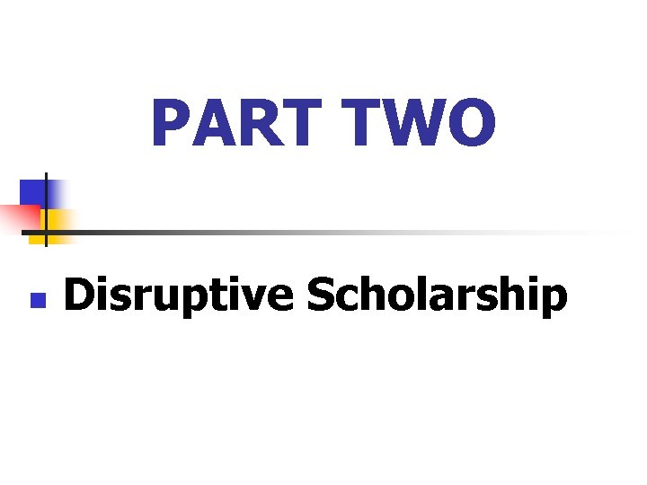 PART TWO n Disruptive Scholarship 