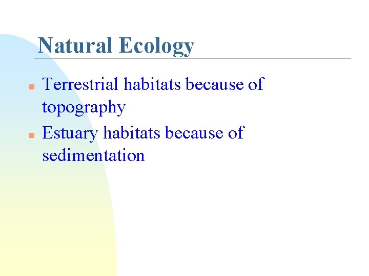 Natural Ecology n n Terrestrial habitats because of topography Estuary habitats because of sedimentation