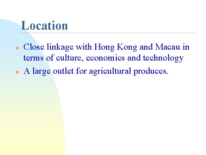 Location n n Close linkage with Hong Kong and Macau in terms of culture,