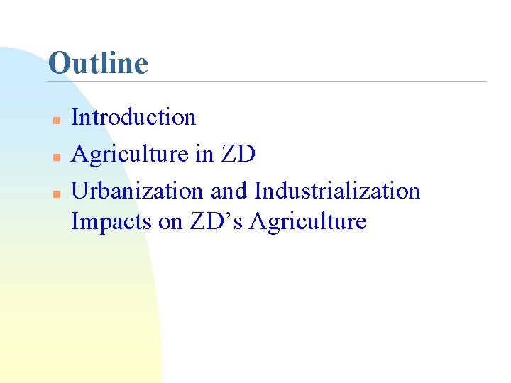 Outline n n n Introduction Agriculture in ZD Urbanization and Industrialization Impacts on ZD’s