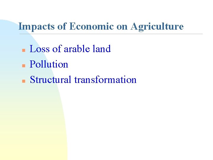 Impacts of Economic on Agriculture n n n Loss of arable land Pollution Structural