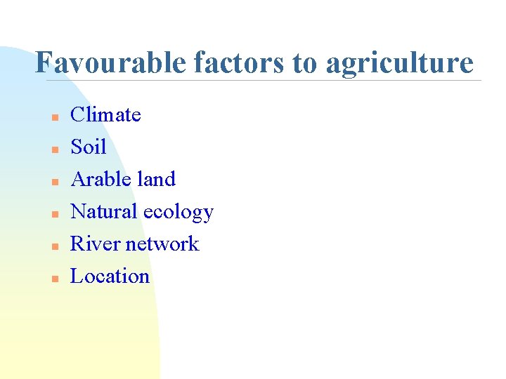 Favourable factors to agriculture n n n Climate Soil Arable land Natural ecology River