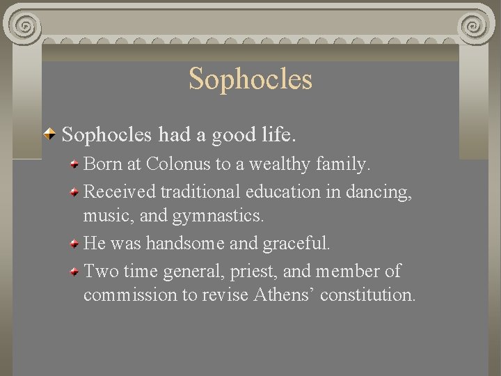 Sophocles had a good life. Born at Colonus to a wealthy family. Received traditional