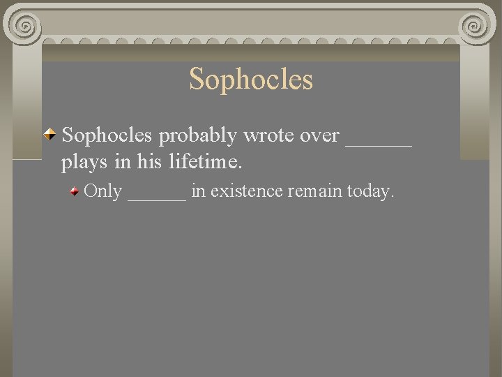 Sophocles probably wrote over ______ plays in his lifetime. Only ______ in existence remain
