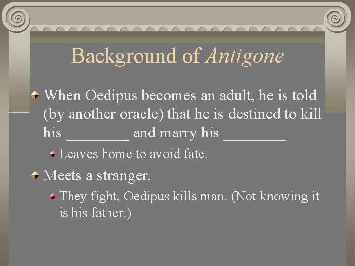 Background of Antigone When Oedipus becomes an adult, he is told (by another oracle)