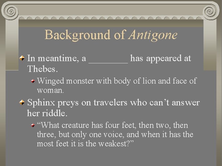 Background of Antigone In meantime, a ____ has appeared at Thebes. Winged monster with