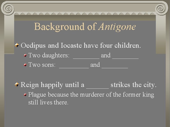 Background of Antigone Oedipus and Iocaste have four children. Two daughters: ____ and ____