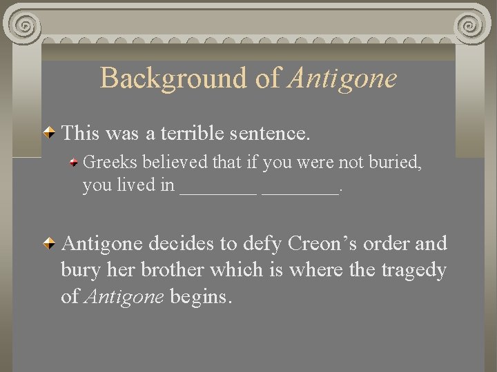 Background of Antigone This was a terrible sentence. Greeks believed that if you were