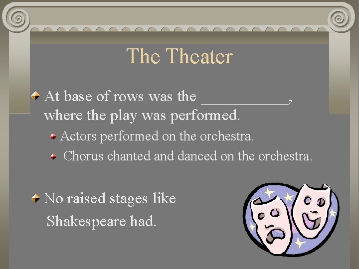 The Theater At base of rows was the ______, where the play was performed.