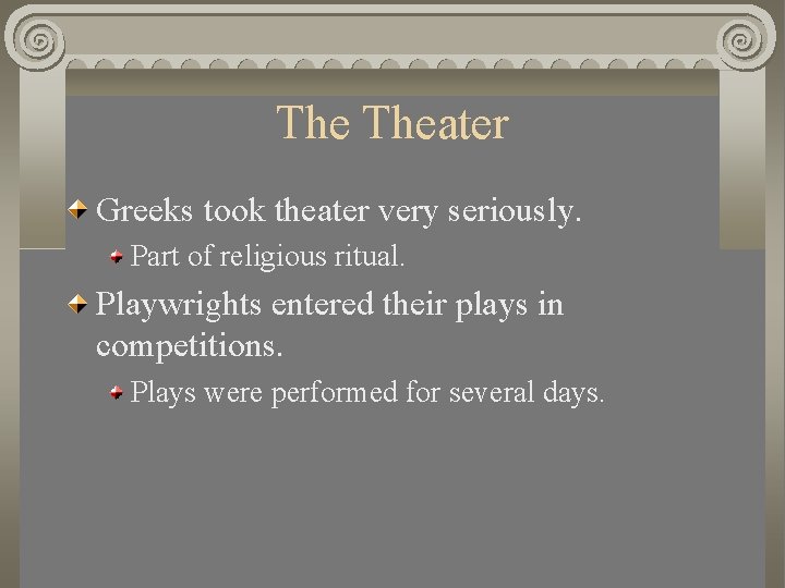 The Theater Greeks took theater very seriously. Part of religious ritual. Playwrights entered their