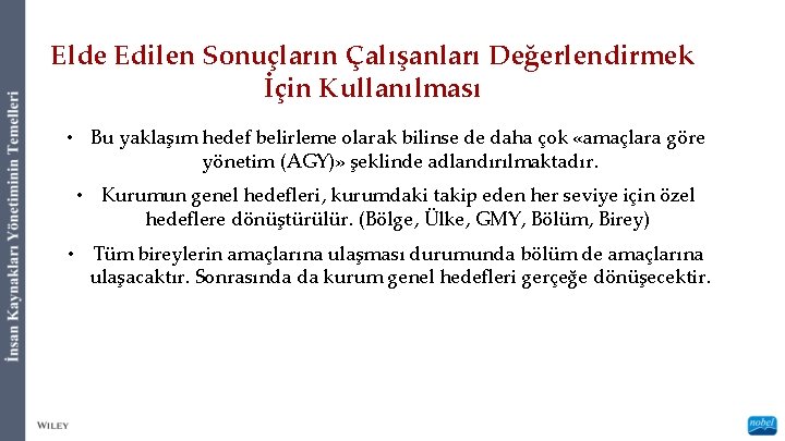 Elde Edilen Sonuçların Çalışanları Değerlendirmek İçin Kullanılması • Bu yaklaşım hedef belirleme olarak bilinse