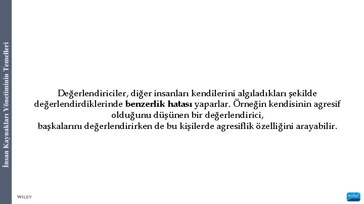 Değerlendiriciler, diğer insanları kendilerini algıladıkları şekilde değerlendirdiklerinde benzerlik hatası yaparlar. Örneğin kendisinin agresif olduğunu