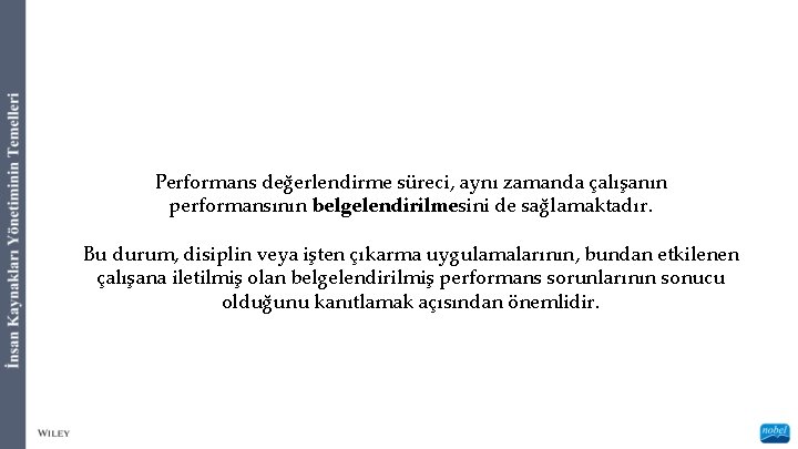 Performans değerlendirme süreci, aynı zamanda çalışanın performansının belgelendirilmesini de sağlamaktadır. Bu durum, disiplin veya