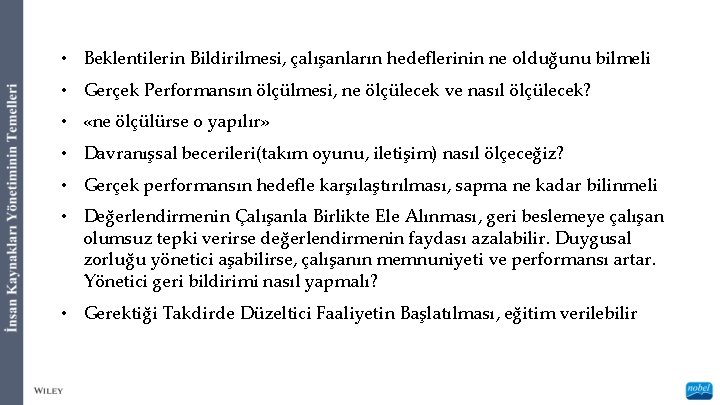  • Beklentilerin Bildirilmesi, çalışanların hedeflerinin ne olduğunu bilmeli • Gerçek Performansın ölçülmesi, ne