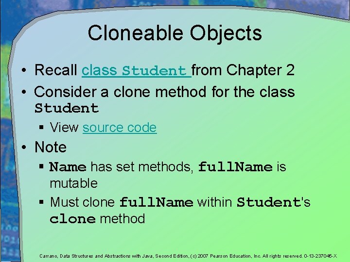 Cloneable Objects • Recall class Student from Chapter 2 • Consider a clone method