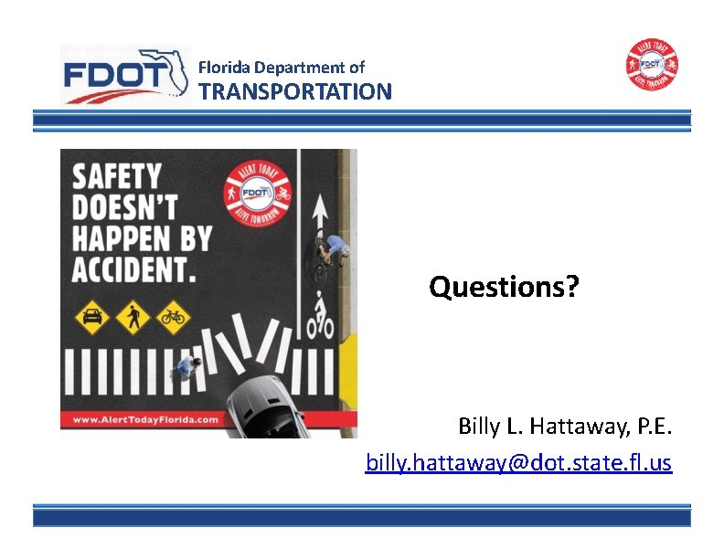 Florida Department of TRANSPORTATION Questions? Billy L. Hattaway, P. E. billy. hattaway@dot. state. fl.