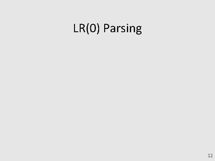 LR(0) Parsing 12 