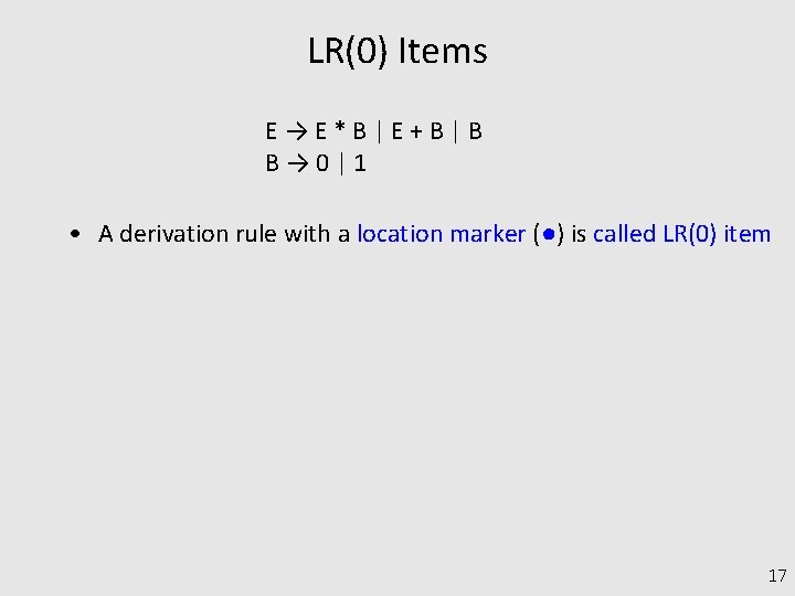 LR(0) Items E→E*B|E+B|B B→ 0|1 • A derivation rule with a location marker (●)