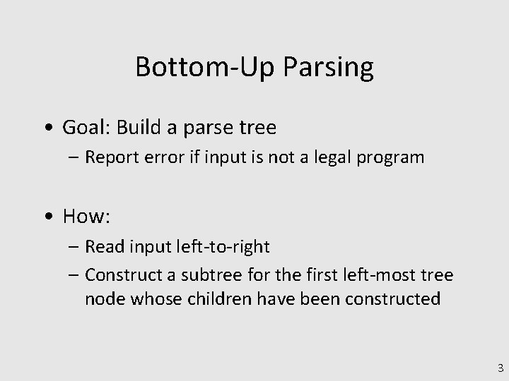 Bottom-Up Parsing • Goal: Build a parse tree – Report error if input is