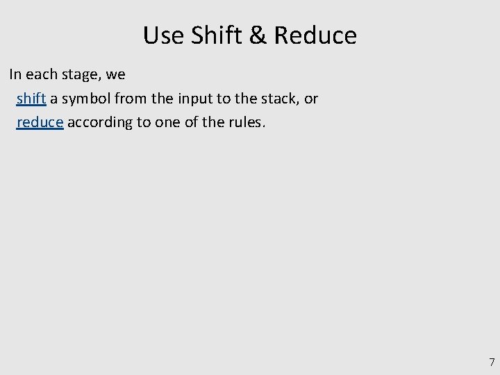Use Shift & Reduce In each stage, we shift a symbol from the input