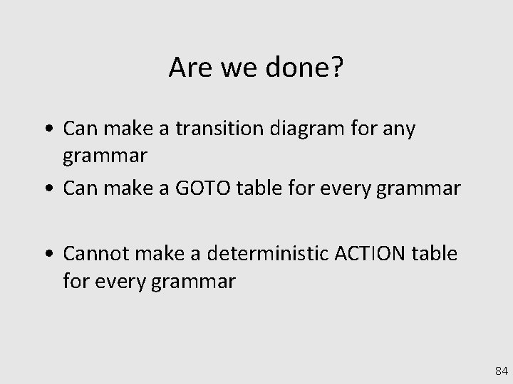 Are we done? • Can make a transition diagram for any grammar • Can