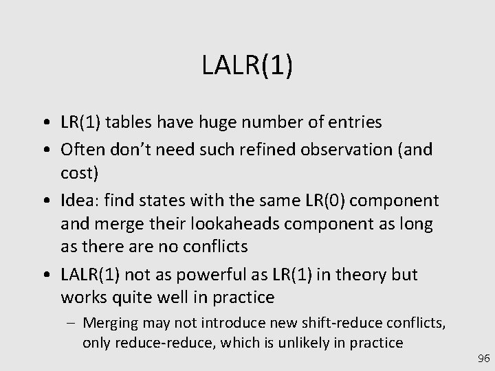 LALR(1) • LR(1) tables have huge number of entries • Often don’t need such