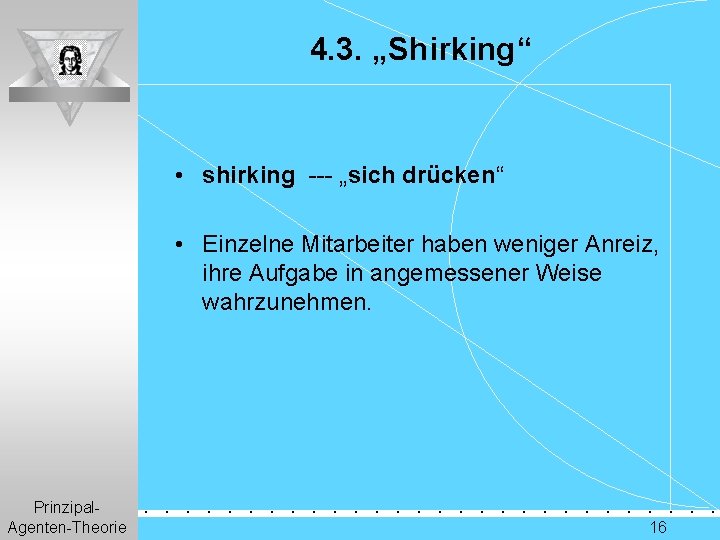 4. 3. „Shirking“ • shirking --- „sich drücken“ • Einzelne Mitarbeiter haben weniger Anreiz,