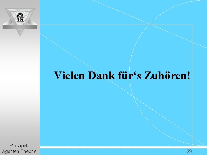 Vielen Dank für‘s Zuhören! Prinzipal. Agenten-Theorie . . . . 29 